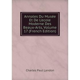 

Книга Annales Du Musée Et De L'ecole Moderne Des Beaux-Arts, Volume 17 (French Edition)