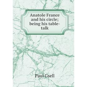 

Книга Anatole France and his circle; being his table-talk
