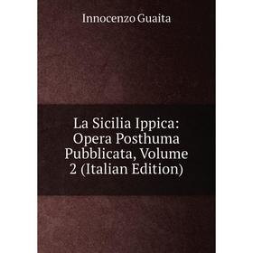 

Книга La Sicilia Ippica: Opera Posthuma Pubblicata, Volume 2