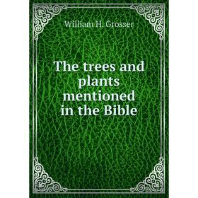 

Книга The trees and plants mentioned in the Bible