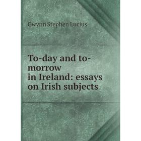

Книга To-day and to-morrow in Ireland: essays on Irish subjects