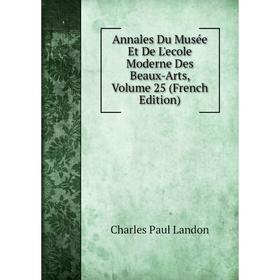 

Книга Annales Du Musée Et De L'ecole Moderne Des Beaux-Arts, Volume 25 (French Edition)