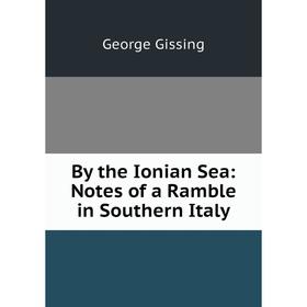 

Книга By the Ionian Sea: Notes of a Ramble in Southern Italy