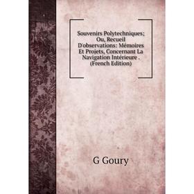 

Книга Souvenirs Polytechniques; Ou, Recueil D'observations: Mémoires Et Projets, Concernant La Navigation Intérieure. (French Edition)