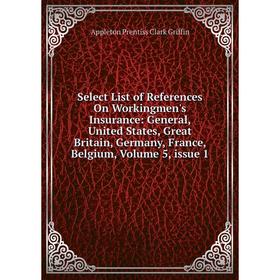 

Книга Select List of References On Workingmen's Insurance: General, United States, Great Britain, Germany, France, Belgium, Volume 5, issue 1