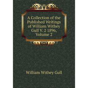 

Книга A Collection of the Published Writings of William Withey Gull V. 2 1896, Volume 2