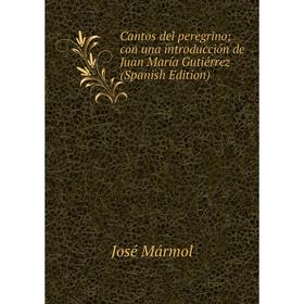 

Книга Cantos del peregrino; con una introducción de Juan María Gutiérrez (Spanish Edition)