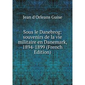 

Книга Sous le Danebrog: souvenirs de la vie militaire en Danemark, 1894-1899 (French Edition)