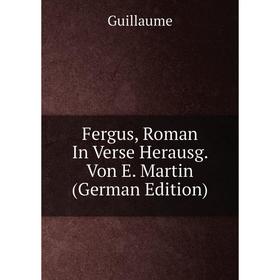 

Книга Fergus, Roman In Verse Herausg. Von E. Martin (German Edition)