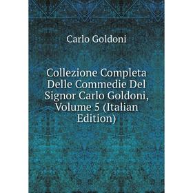 

Книга Collezione Completa Delle Commedie Del Signor Carlo Goldoni, Volume 5 (Italian Edition)