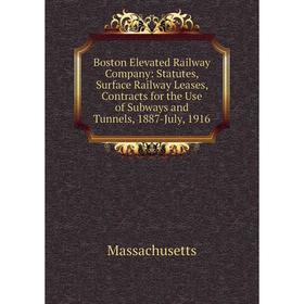 

Книга Boston Elevated Railway Company: Statutes, Surface Railway Leases, Contracts for the Use of Subways and Tunnels, 1887-July, 1916