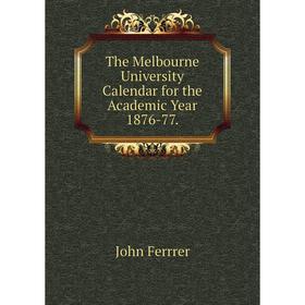 

Книга The Melbourne University Calendar for the Academic Year 1876-77