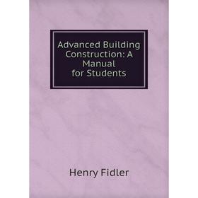 

Книга Advanced Building Construction: A Manual for Students