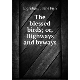 

Книга The blessed birds; or, Highways and byways