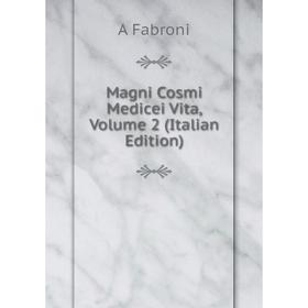 

Книга Magni Cosmi Medicei Vita, Volume 2