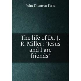 

Книга The life of Dr. J.R. Miller: Jesus and I are friends