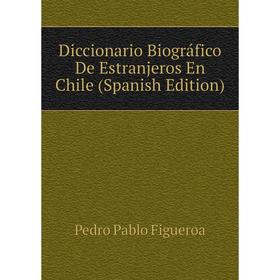 

Книга Diccionario Biográfico De Estranjeros En Chile (Spanish Edition)