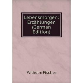 

Книга Lebensmorgen: Erzählungen