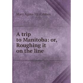 

Книга A trip to Manitoba: or, Roughing it on the line