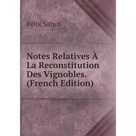 

Книга Notes Relatives À La Reconstitution Des Vignobles