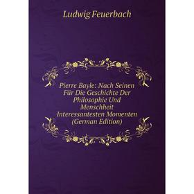 

Книга Pierre Bayle: Nach Seinen Für Die Geschichte Der Philosophie Und Menschheit Interessantesten Momenten (German Edition)