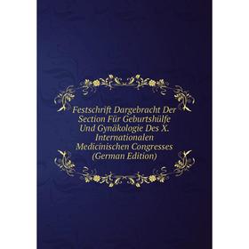 

Книга Festschrift Dargebracht Der Section Für Geburtshülfe Und Gynäkologie Des X. Internationalen Medicinischen Congresses (German Edition)