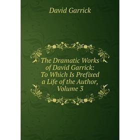 

Книга The Dramatic Works of David Garrick: To Which Is Prefixed a Life of the Author, Volume 3
