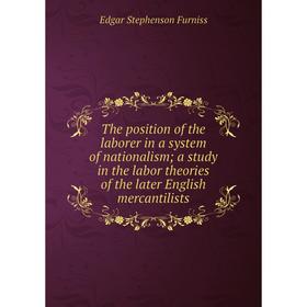 

Книга The position of the laborer in a system of nationalism; a study in the labor theories of the later English mercantilists