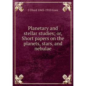 

Книга Planetary and stellar studies; or, Short papers on the planets, stars, and nebulae