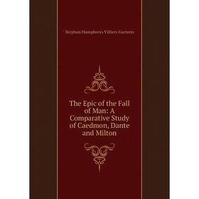 

Книга The Epic of the Fall of Man: A Comparative Study of Caedmon, Dante and Milton