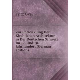 

Книга Zur Entwicklung Der Kirchlichen Architektur in Der Deutschen Schweiz Im 17. Und 18. Jahrhundert (German Edition)