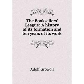

Книга The Booksellers' League: A history of its formation and ten years of its work