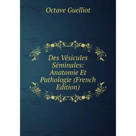 

Книга Des Vésicules Séminales: Anatomie Et Pathologie (French Edition)