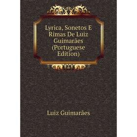 

Книга Lyrica, Sonetos E Rimas De Luiz Guimarães (Portuguese Edition)