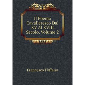 

Книга Il Poema Cavalleresco Dal XV Al XVIII Secolo, Volume 2