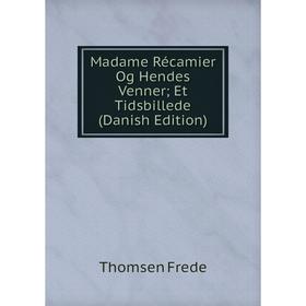 

Книга Madame Récamier Og Hendes Venner; Et Tidsbillede (Danish Edition)