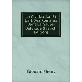 

Книга La Civilization Et L'art Des Romains Dans La Gaule-Belgique