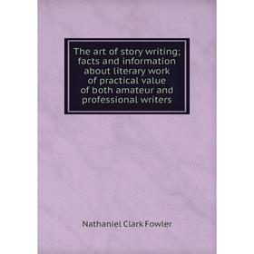 

Книга The art of story writing; facts and information about literary work of practical value of both amateur and professional writers