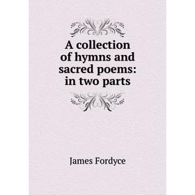 

Книга A collection of hymns and sacred poems: in two parts