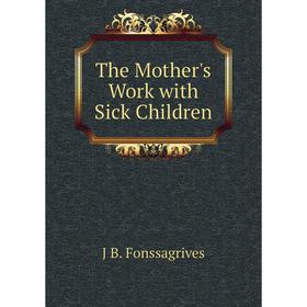 

Книга The Mother's Work with Sick Children