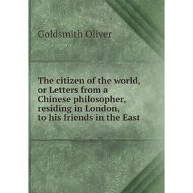 

Книга The citizen of the world, or Letters from a Chinese philosopher, residing in London, to his friends in the East