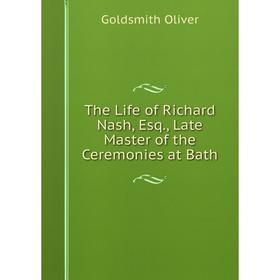 

Книга The Life of Richard Nash, Esq., Late Master of the Ceremonies at Bath