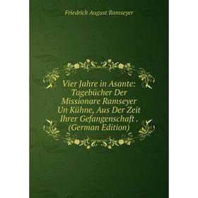 

Книга Vier Jahre in Asante: Tagebücher Der Missionare Ramseyer Un Kühne, Aus Der Zeit Ihrer Gefangenschaft. (German Edition)