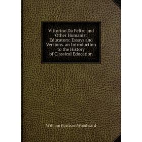 

Книга Vittorino Da Feltre and Other Humanist Educators: Essays and Versions. an Introduction to the History of Classical Education