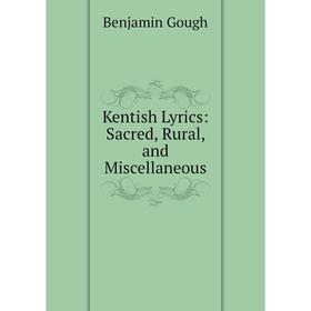 

Книга Kentish Lyrics: Sacred, Rural, and Miscellaneous