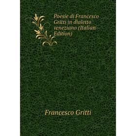 

Книга Poesie di Francesco Gritti in dialetto veneziano (Italian Edition)