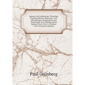 

Книга Spener Als Praktischer Theologe Und Kirchlicher Reformer: Zur 200 Jährigen Wiederkehr Des Todestages Von Philipp Jakob Spener (Gest. Den 5. Febr