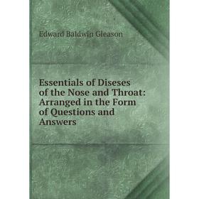 

Книга Essentials of Diseses of the Nose and Throat: Arranged in the Form of Questions and Answers