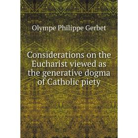 

Книга Considerations on the Eucharist viewed as the generative dogma of Catholic piety