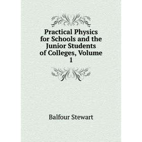 

Книга Practical Physics for Schools and the Junior Students of Colleges, Volume 1